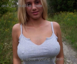 I love young to  women for sex older men.